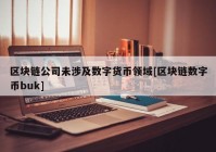 区块链公司未涉及数字货币领域[区块链数字币buk]