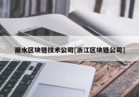 丽水区块链技术公司[浙江区块链公司]