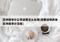 区块链审计公司资质怎么办理[简要说明具体区块链审计流程]