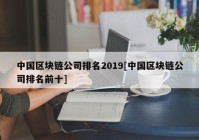 中国区块链公司排名2019[中国区块链公司排名前十]