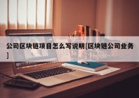 公司区块链项目怎么写说明[区块链公司业务]