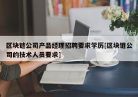 区块链公司产品经理招聘要求学历[区块链公司的技术人员要求]