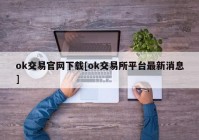 ok交易官网下载[ok交易所平台最新消息]